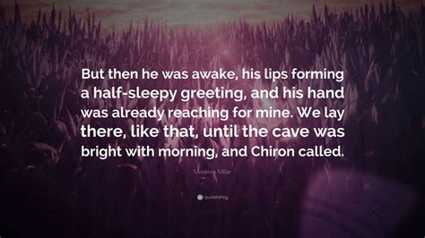 Madeline Miller Quote But Then He Was Awake His Lips Forming A Half