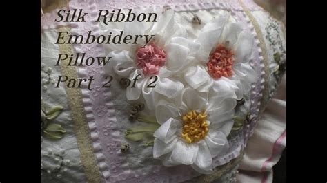 Silk Ribbon Embroidery Part 2 Of 2 Youtube