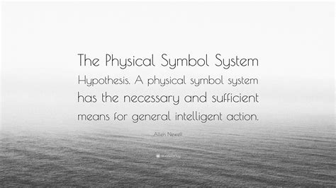 Allen Newell Quote: “The Physical Symbol System Hypothesis. A physical ...