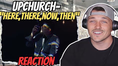 Upchurch Here There Now Then Creeker Sessions Reaction Youtube