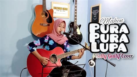 Pura Pura Lupa Mahen Lirik Selly Guilif Akustik Cover Youtube