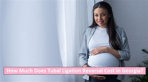 How Much Does Tubal Ligation Reversal Cost in Georgia 2021? - Fertility ...