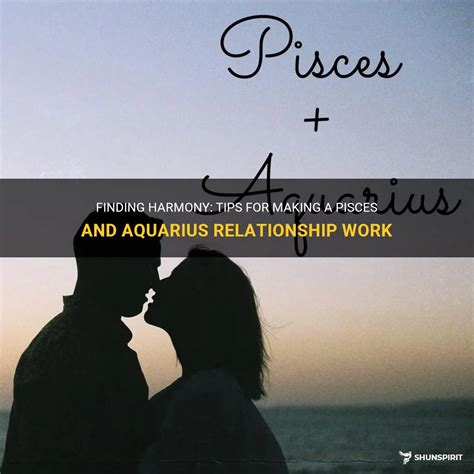 Finding Harmony: Tips For Making A Pisces And Aquarius Relationship Work | ShunSpirit