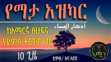 የማታ አዝካር ከአማርኛ ጽሁፍና የድምጽ ትርጉም ጋር ድምፅ አባ ኢያድ أذكار المساء