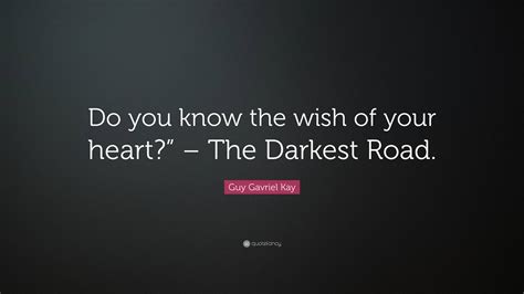 Guy Gavriel Kay Quote: “Do you know the wish of your heart?” – The