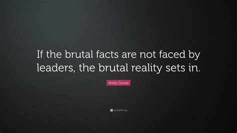 Andy Grove Quote: “If the brutal facts are not faced by leaders, the