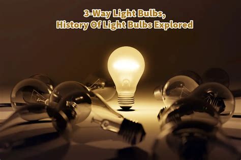 3 Way Light Bulbs History Of Light Bulbs Explored Mondoro