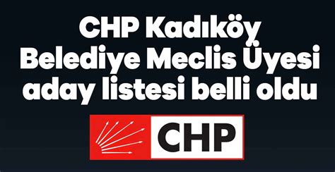 Chp Kad K Y Belediye Meclis Yesi Aday Listesi Belli Oldu Merkez Siyaset