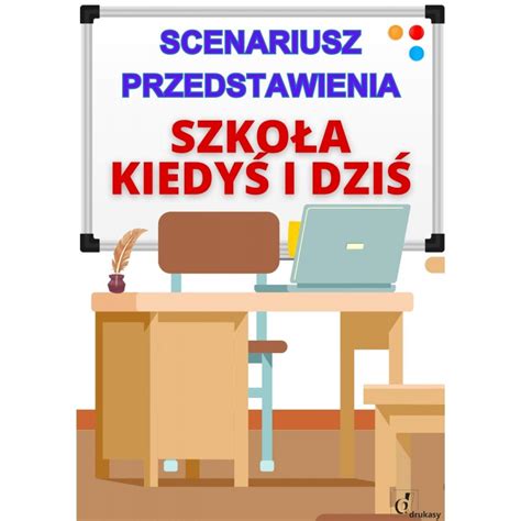 Scenariusz Przedstawienia Szko A Kiedy I Dzi Drukasy