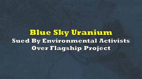 Blue Sky Uranium Sued By Environmental Activists Over Flagship Project