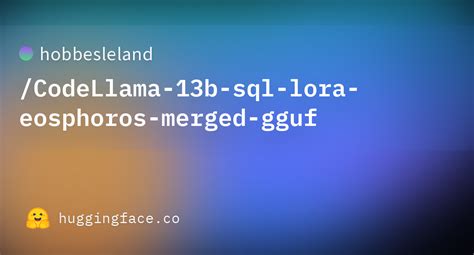 Hobbesleland CodeLlama 13b Sql Lora Eosphoros Merged Gguf At Main