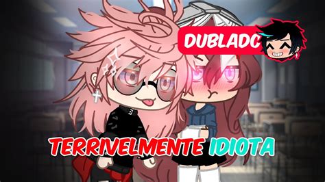 Terrivelmente Idiota Dublado Mini Filme Gacha Club Youtube