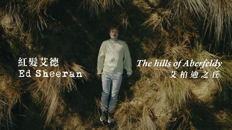 紅髮艾德 Ed Sheeran The Hills Of Aberfeldy 艾柏迪之丘 華納官方中字版 Youtube