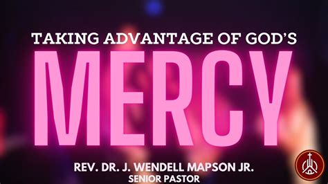 Taking Advantage Of God S Mercy Pastor J W Mapson Jr Monumental