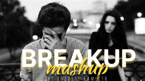 The Break Up Mashup Vnedits Kamlesh Sad Songs Broken Heart