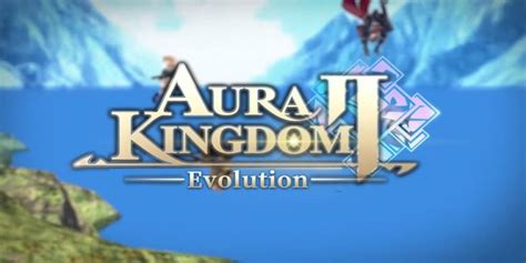 Aura Kingdom Evolution X Legend S Flagship Mmorpg Has Begun Pre