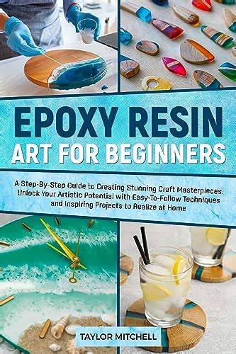 EPOXY RESIN ART FOR BEGINNERS: A Step-By-Step Guide to Creating ...