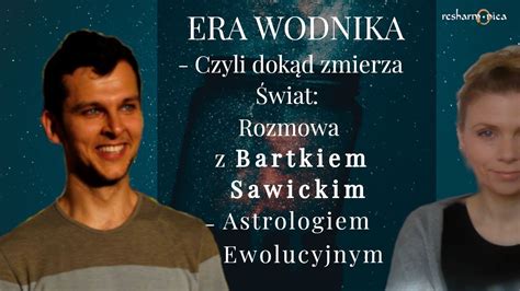 ERA WODNIKA CZYLI DOKĄD ZMIERZA ŚWIAT Rozmawiamy z Bartkiem Sawickim