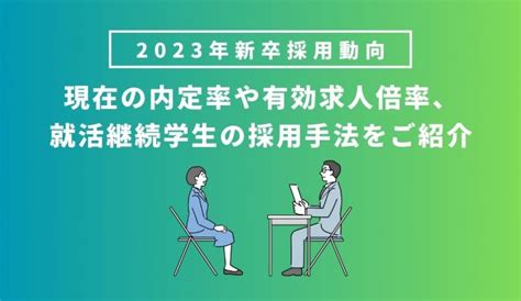 2023年新卒採用動向｜現在の内定率や有効求人倍率、就活継続学生の採用手法をご紹介