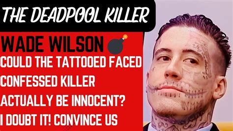 Wade Wilson The Deadpool Killer Tattooed Face Confessed Murderer Innocent Prove Us Wrong Part