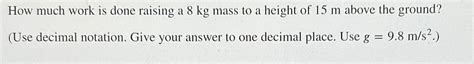 Solved How Much Work Is Done Raising A 8kg ﻿mass To A Height