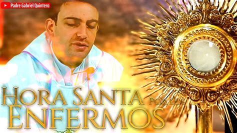 Hora Santa Por Los Enfermos Padre Gabriel Quintero Youtube