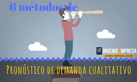 6 métodos cualitativos para pronosticar la demanda IngE