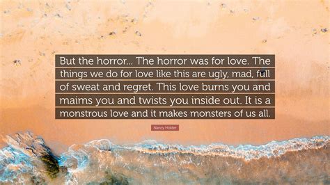 Nancy Holder Quote: “But the horror... The horror was for love. The ...