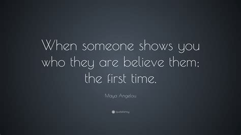 Maya Angelou Quote When Someone Shows You Who They Are Believe Them