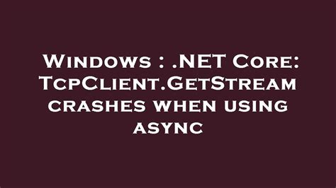 Windows Net Core Tcpclient Getstream Crashes When Using Async Youtube