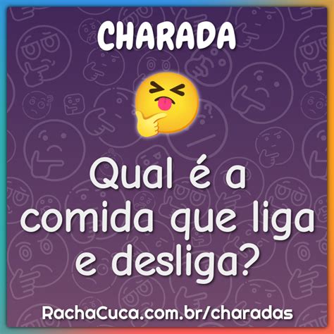 Qual A Comida Que Liga E Desliga Charada E Resposta Racha Cuca