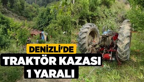 Denizli de Traktör Kazası Genç Sürücü Yaralandı Denizli Haber l