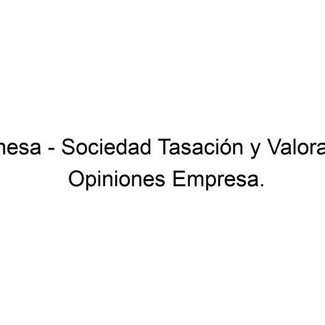 Opiniones Valmesa Sociedad Tasaci N Y Valoraci N No Definido