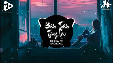 Bên Trên Tầng Lầu Remix Tăng Duy Tân X Kact Remix Em Ơi Đừng Khóc