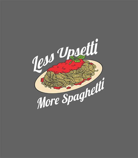 Less Upsetti More Spaghetti Funny Spaghetti Pasta Digital Art By Prinzf