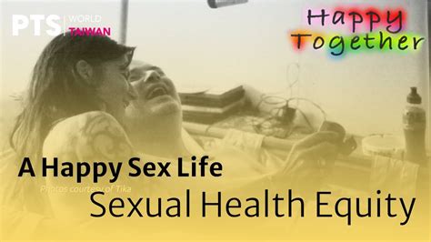 Happy Together A Happy Sex Life” Sexual Health Equity S1 Ep1 極樂世界 紀錄片 Engchi Cc Sub