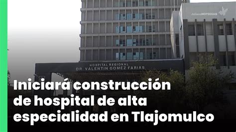 Iniciar Construcci N De Hospital De Alta Especialidad En Tlajomulco