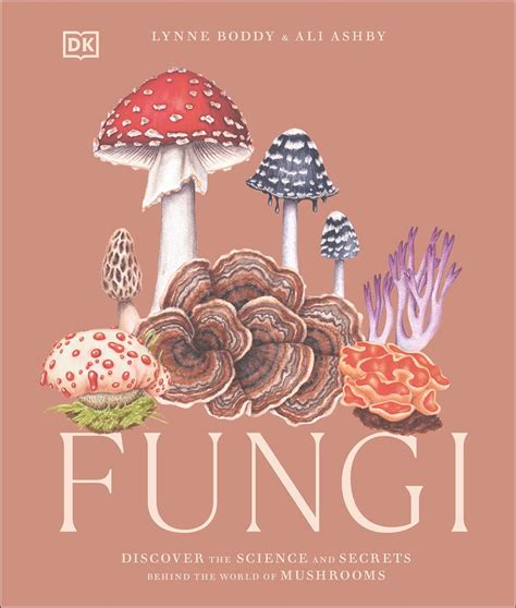 Fungi Discover The Science And Secrets Behind The World Of Mushrooms