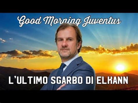 L Ultimo Sgarbo Di Elkann Good Morning Juventus Youtube