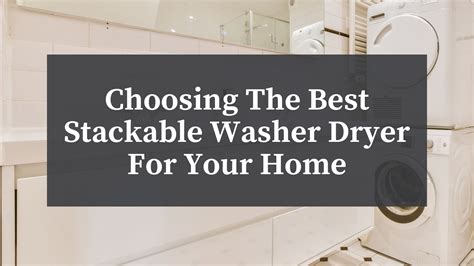 Choosing the Best Stackable Washer Dryer for Your Home - Atherton ...