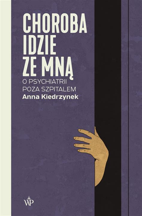 Choroba Idzie Ze Mn O Psychiatrii Poza Szpitalem Kiedrzynek Anna