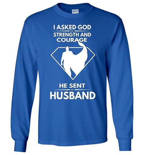 I Asked God For Strength And Courage He Sent Me My Husband 5509 Shirts