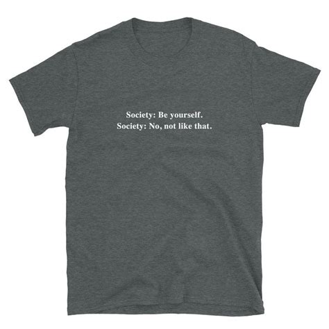 Society Be Yourself Society No Not Like That Shirt Aesthetic Etsy