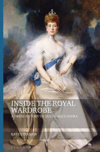 Inside The Royal Wardrobe A Dress History Of Queen Alexandra Kate