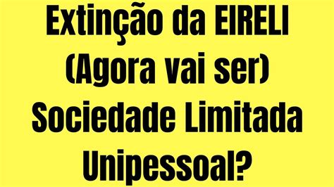 Extinção da EIRELI O que vai acontecer Agora vai ser SOCIEDADE