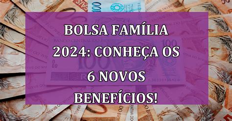 Expansão Do Bolsa Família Em 2024 Conheça Os 6 Novos Benefícios E O