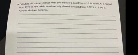 Solved 1) Calculate the entropy change when two moles of a | Chegg.com 