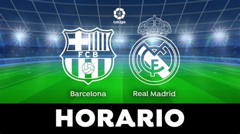 Barcelona Real Madrid Horario Y Dónde Ver El Clásico De Laliga En