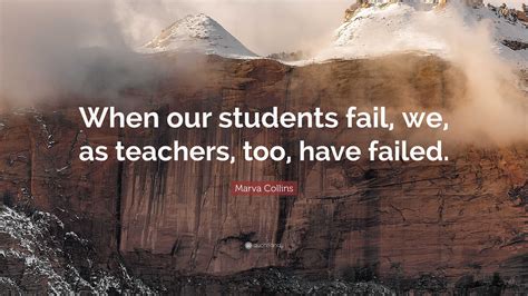 Marva Collins Quote: “When our students fail, we, as teachers, too