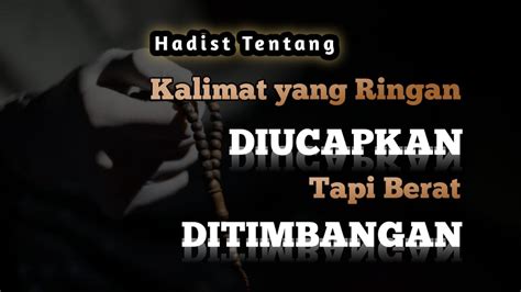 Hadits Tentang Kalimat Yang Ringan Diucapkan Tapi Berat Ditimbangan